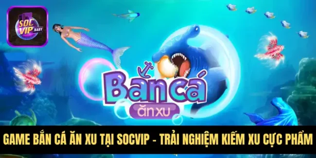 Game Bắn Cá Ăn Xu